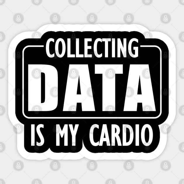 Data Analyst - Collecting Data is my Cardio w Sticker by KC Happy Shop